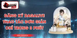 Đăng Ký Dagalive - Thao Tác Đơn Giản Chỉ Trong 3 Phút